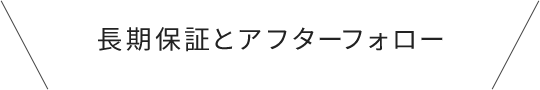 長期保証とアフターフォロー