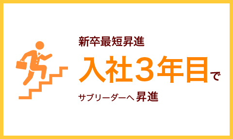 新卒最短昇進、入社3年目でサブリーダーへ昇進